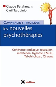 Comprendre et pratiquer les nouvelles psychothérapies, cohérence cardiaque, relaxation, méditation, hypnose, EMDR, Taï-CHI-CHUAN, Qi gong Comprendre et pratiquer les nouvelles psychothérapies, cohérence cardiaque, relaxation, méditation, hypnose, EMDR, Taï-CHI-CHUAN, Qi gong