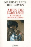 Abus de faiblesse et autres manipulations. Marie-France Hirigoyen Abus de faiblesse et autres manipulations. Marie-France Hirigoyen